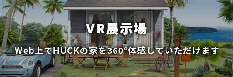 VR展示場｜Web上でHUCKの家を360°体感していただけます